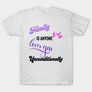 Family is Anyone Who Loves You Unconditionally T-Shirt